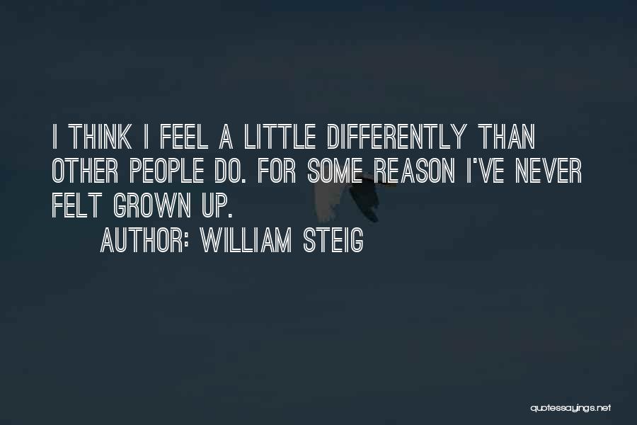 William Steig Quotes: I Think I Feel A Little Differently Than Other People Do. For Some Reason I've Never Felt Grown Up.