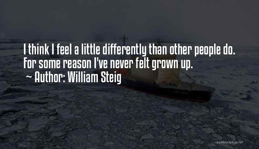 William Steig Quotes: I Think I Feel A Little Differently Than Other People Do. For Some Reason I've Never Felt Grown Up.