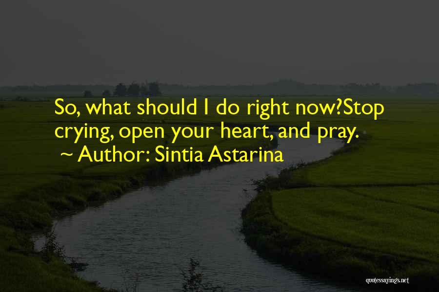 Sintia Astarina Quotes: So, What Should I Do Right Now?stop Crying, Open Your Heart, And Pray.