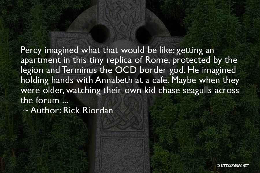Rick Riordan Quotes: Percy Imagined What That Would Be Like: Getting An Apartment In This Tiny Replica Of Rome, Protected By The Legion