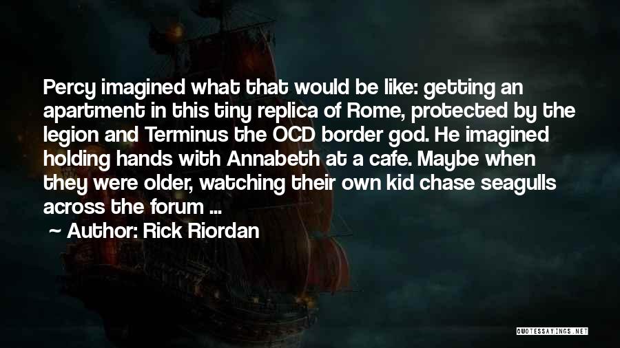 Rick Riordan Quotes: Percy Imagined What That Would Be Like: Getting An Apartment In This Tiny Replica Of Rome, Protected By The Legion