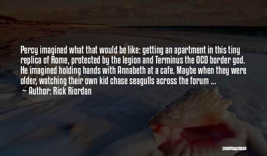Rick Riordan Quotes: Percy Imagined What That Would Be Like: Getting An Apartment In This Tiny Replica Of Rome, Protected By The Legion