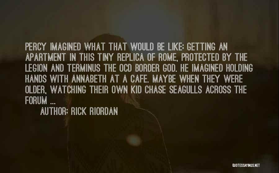 Rick Riordan Quotes: Percy Imagined What That Would Be Like: Getting An Apartment In This Tiny Replica Of Rome, Protected By The Legion