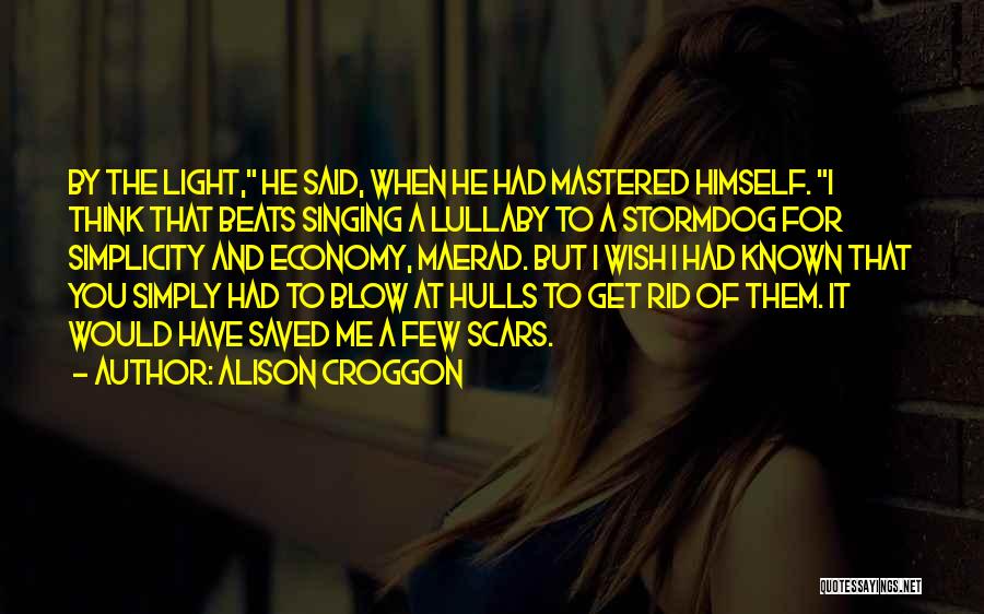 Alison Croggon Quotes: By The Light, He Said, When He Had Mastered Himself. I Think That Beats Singing A Lullaby To A Stormdog