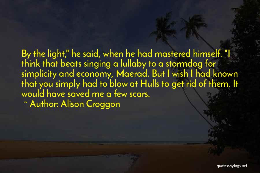 Alison Croggon Quotes: By The Light, He Said, When He Had Mastered Himself. I Think That Beats Singing A Lullaby To A Stormdog