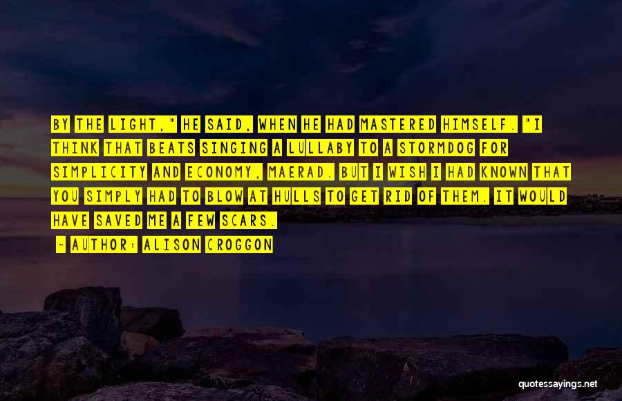 Alison Croggon Quotes: By The Light, He Said, When He Had Mastered Himself. I Think That Beats Singing A Lullaby To A Stormdog