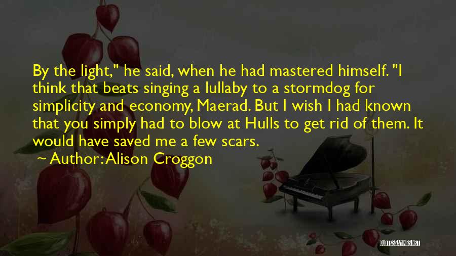 Alison Croggon Quotes: By The Light, He Said, When He Had Mastered Himself. I Think That Beats Singing A Lullaby To A Stormdog