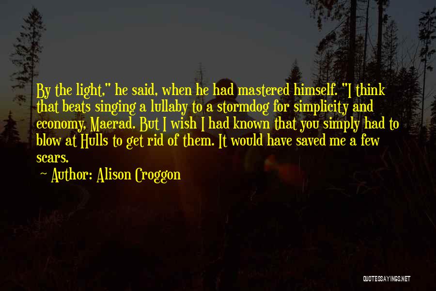 Alison Croggon Quotes: By The Light, He Said, When He Had Mastered Himself. I Think That Beats Singing A Lullaby To A Stormdog