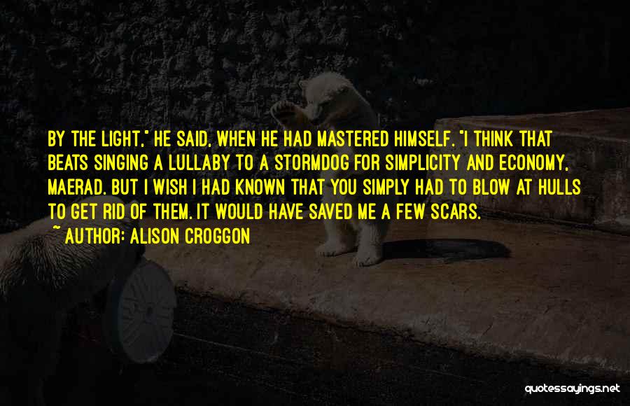 Alison Croggon Quotes: By The Light, He Said, When He Had Mastered Himself. I Think That Beats Singing A Lullaby To A Stormdog
