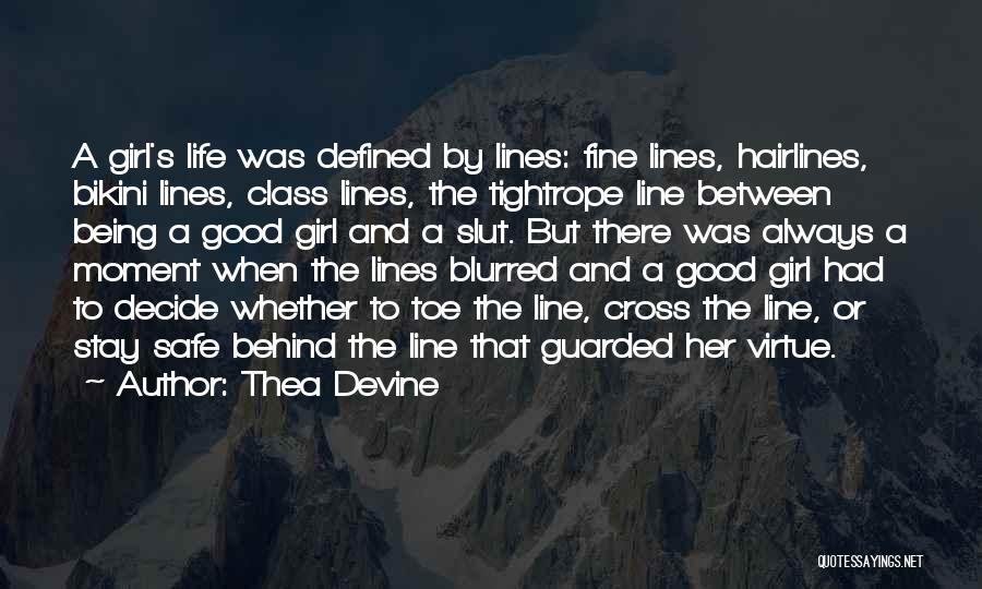 Thea Devine Quotes: A Girl's Life Was Defined By Lines: Fine Lines, Hairlines, Bikini Lines, Class Lines, The Tightrope Line Between Being A