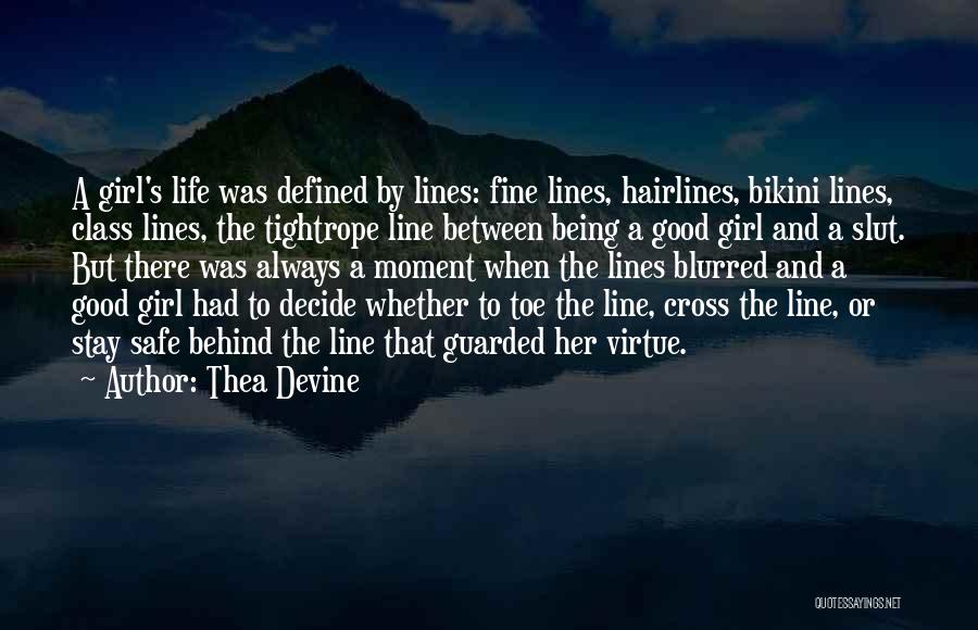 Thea Devine Quotes: A Girl's Life Was Defined By Lines: Fine Lines, Hairlines, Bikini Lines, Class Lines, The Tightrope Line Between Being A