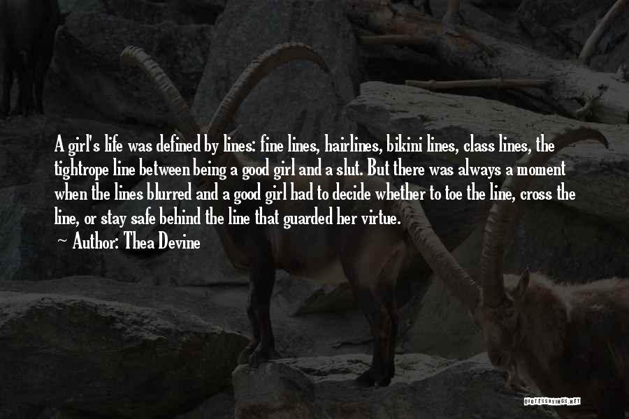 Thea Devine Quotes: A Girl's Life Was Defined By Lines: Fine Lines, Hairlines, Bikini Lines, Class Lines, The Tightrope Line Between Being A