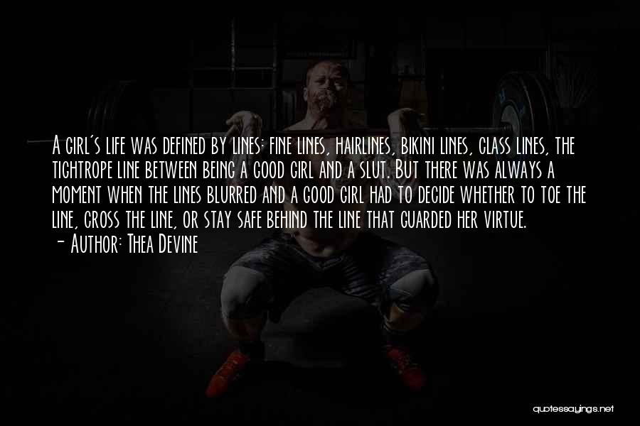 Thea Devine Quotes: A Girl's Life Was Defined By Lines: Fine Lines, Hairlines, Bikini Lines, Class Lines, The Tightrope Line Between Being A