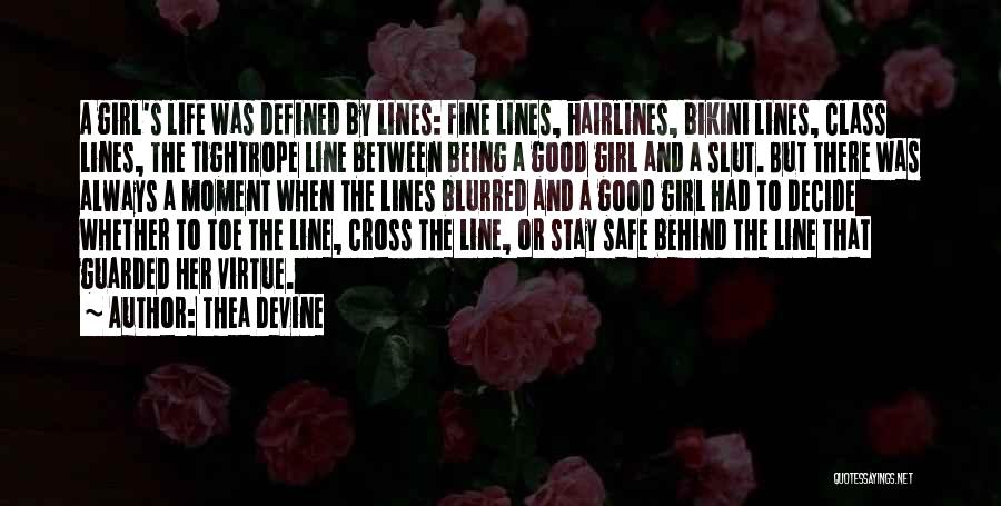 Thea Devine Quotes: A Girl's Life Was Defined By Lines: Fine Lines, Hairlines, Bikini Lines, Class Lines, The Tightrope Line Between Being A