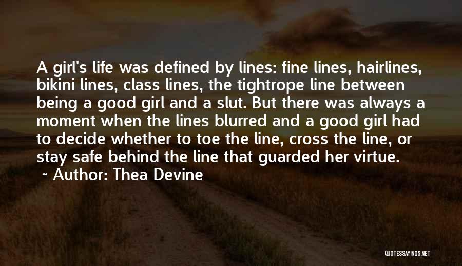 Thea Devine Quotes: A Girl's Life Was Defined By Lines: Fine Lines, Hairlines, Bikini Lines, Class Lines, The Tightrope Line Between Being A