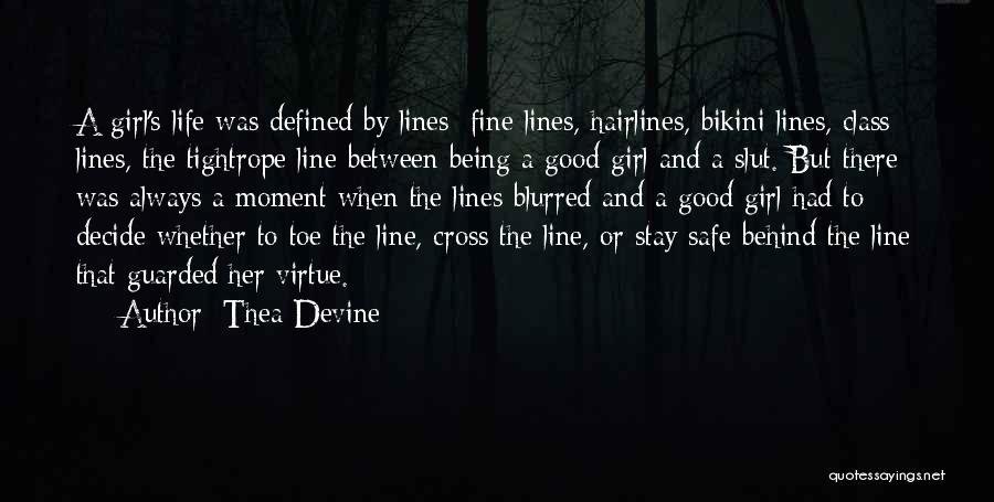 Thea Devine Quotes: A Girl's Life Was Defined By Lines: Fine Lines, Hairlines, Bikini Lines, Class Lines, The Tightrope Line Between Being A