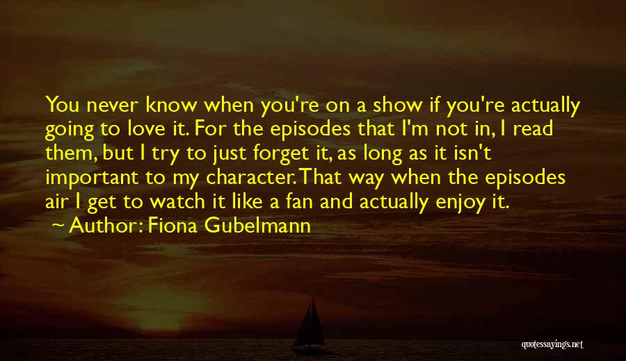 Fiona Gubelmann Quotes: You Never Know When You're On A Show If You're Actually Going To Love It. For The Episodes That I'm