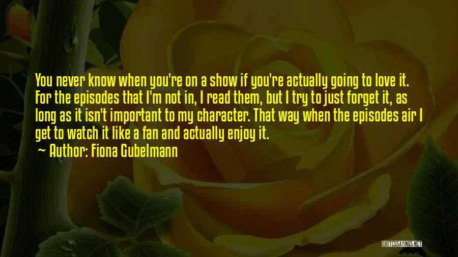 Fiona Gubelmann Quotes: You Never Know When You're On A Show If You're Actually Going To Love It. For The Episodes That I'm