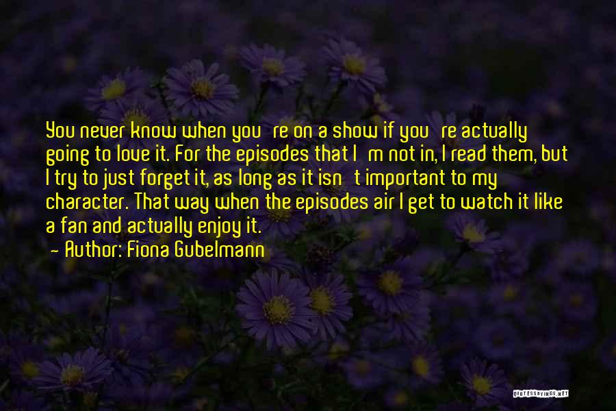 Fiona Gubelmann Quotes: You Never Know When You're On A Show If You're Actually Going To Love It. For The Episodes That I'm