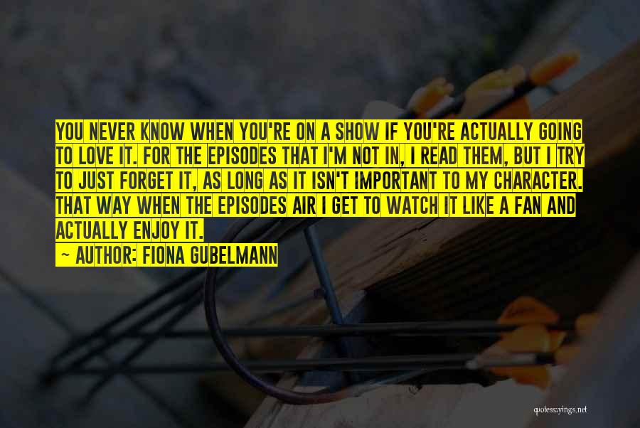 Fiona Gubelmann Quotes: You Never Know When You're On A Show If You're Actually Going To Love It. For The Episodes That I'm