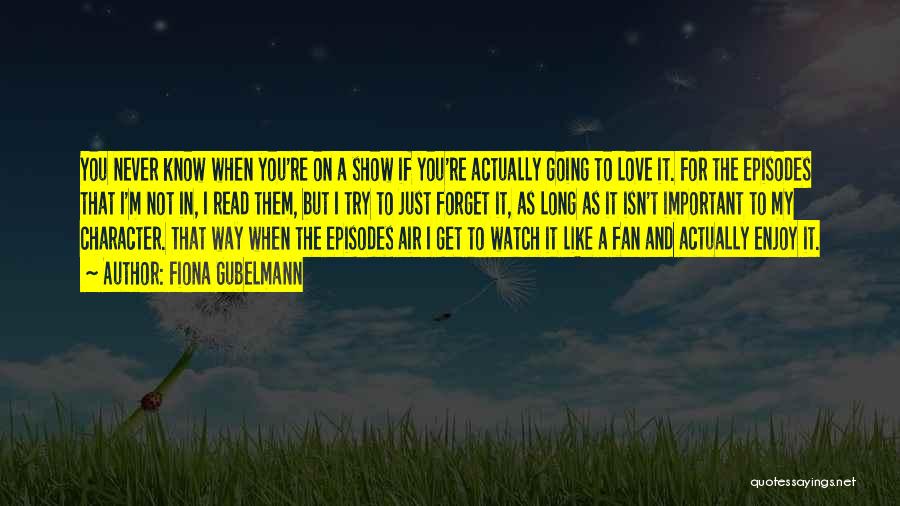 Fiona Gubelmann Quotes: You Never Know When You're On A Show If You're Actually Going To Love It. For The Episodes That I'm