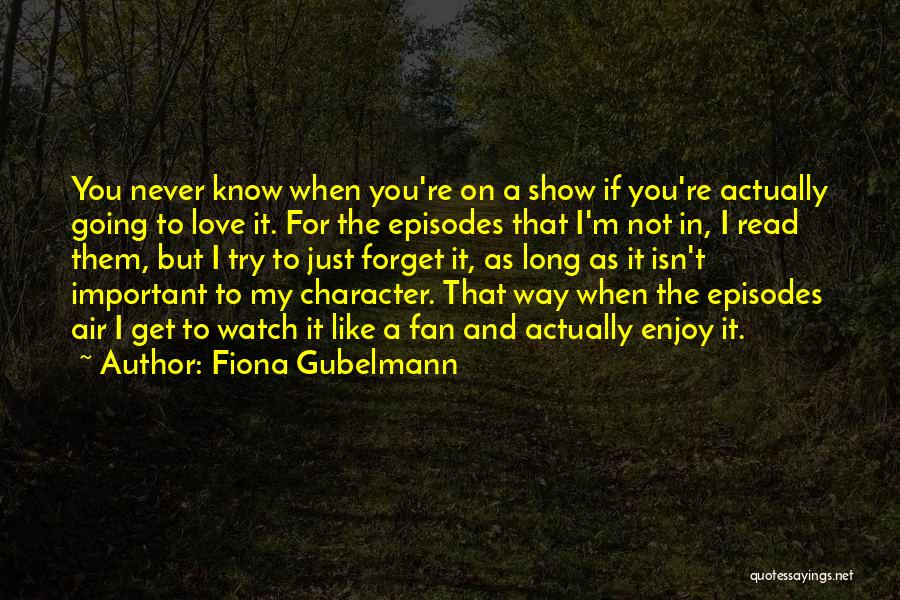 Fiona Gubelmann Quotes: You Never Know When You're On A Show If You're Actually Going To Love It. For The Episodes That I'm