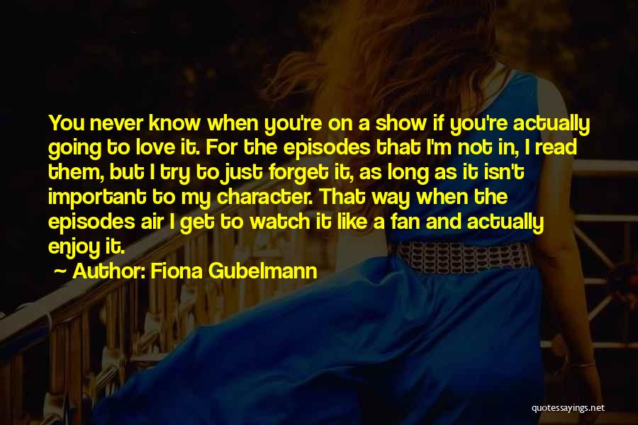 Fiona Gubelmann Quotes: You Never Know When You're On A Show If You're Actually Going To Love It. For The Episodes That I'm