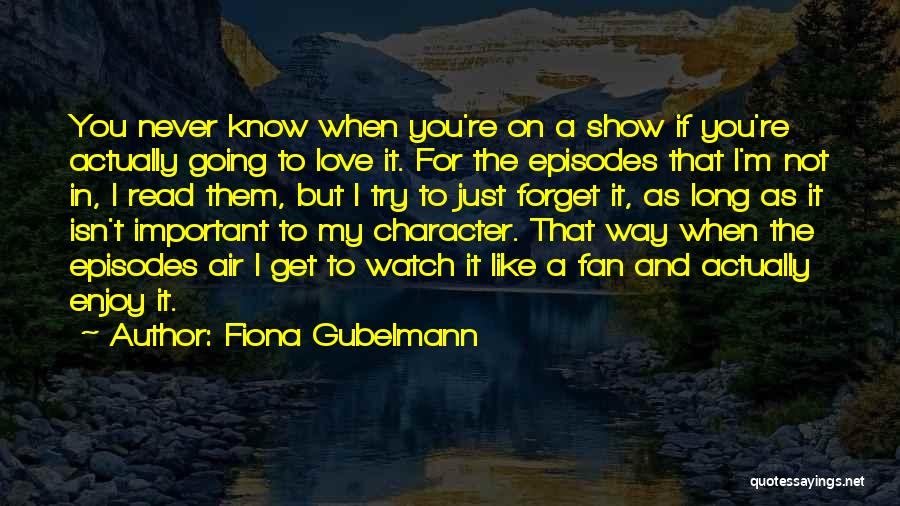 Fiona Gubelmann Quotes: You Never Know When You're On A Show If You're Actually Going To Love It. For The Episodes That I'm