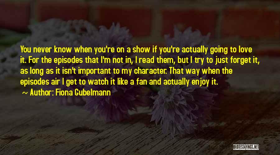 Fiona Gubelmann Quotes: You Never Know When You're On A Show If You're Actually Going To Love It. For The Episodes That I'm