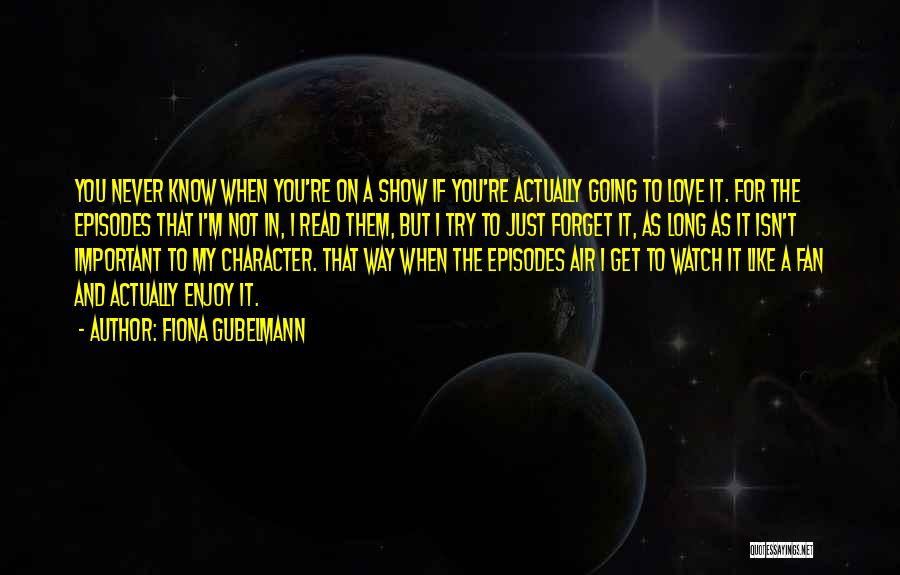 Fiona Gubelmann Quotes: You Never Know When You're On A Show If You're Actually Going To Love It. For The Episodes That I'm