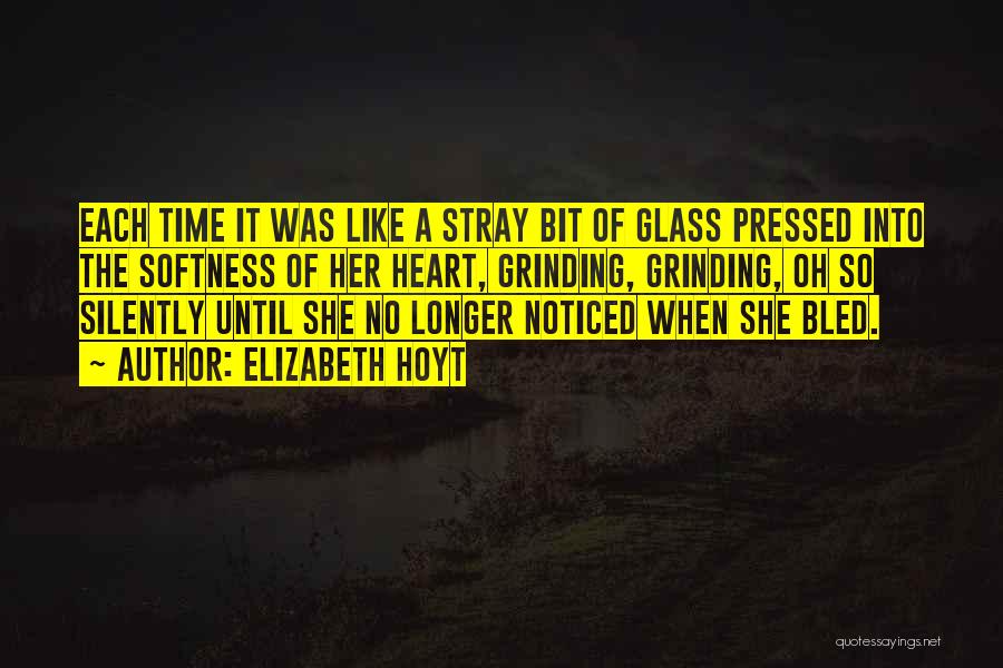 Elizabeth Hoyt Quotes: Each Time It Was Like A Stray Bit Of Glass Pressed Into The Softness Of Her Heart, Grinding, Grinding, Oh