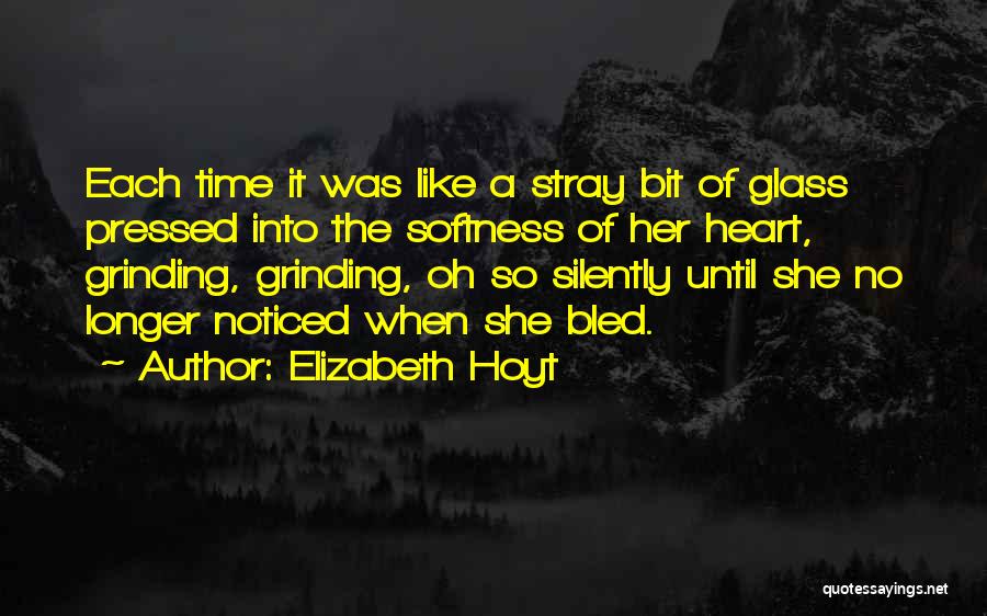 Elizabeth Hoyt Quotes: Each Time It Was Like A Stray Bit Of Glass Pressed Into The Softness Of Her Heart, Grinding, Grinding, Oh