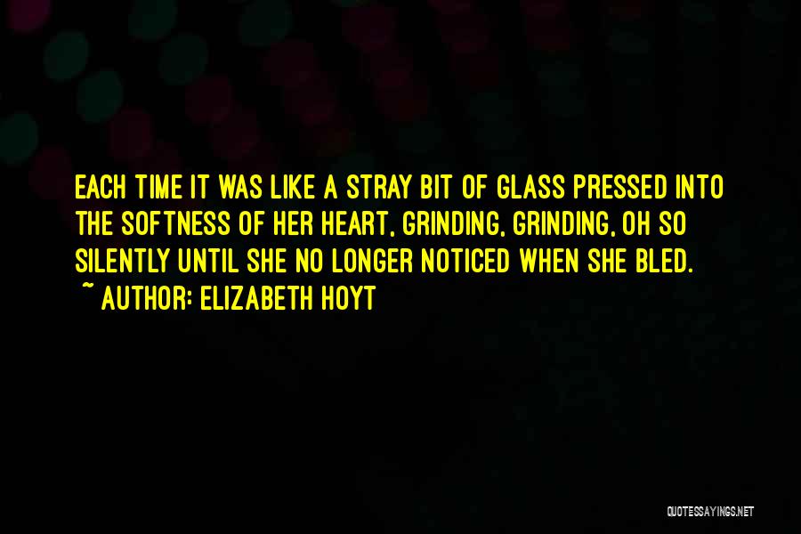 Elizabeth Hoyt Quotes: Each Time It Was Like A Stray Bit Of Glass Pressed Into The Softness Of Her Heart, Grinding, Grinding, Oh