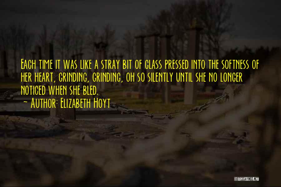 Elizabeth Hoyt Quotes: Each Time It Was Like A Stray Bit Of Glass Pressed Into The Softness Of Her Heart, Grinding, Grinding, Oh