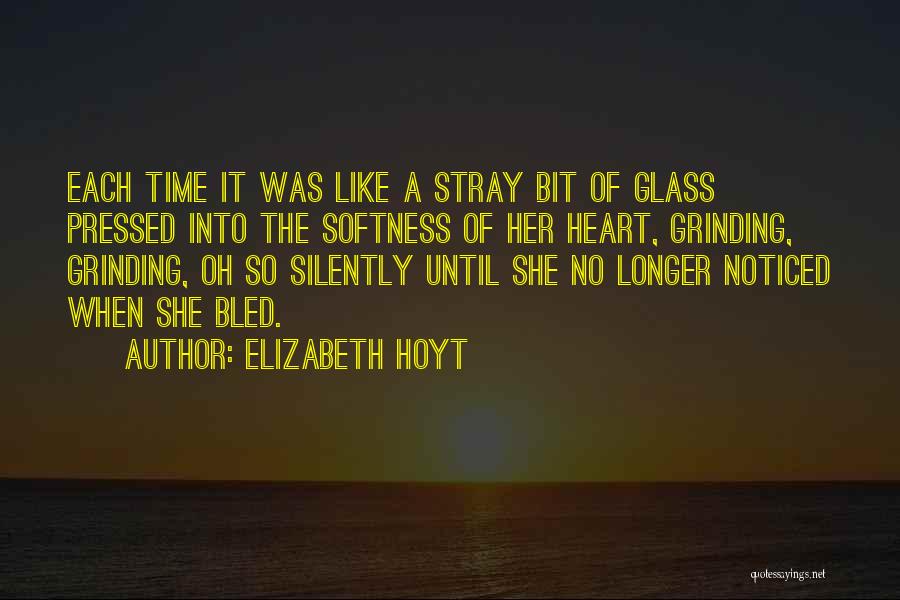 Elizabeth Hoyt Quotes: Each Time It Was Like A Stray Bit Of Glass Pressed Into The Softness Of Her Heart, Grinding, Grinding, Oh