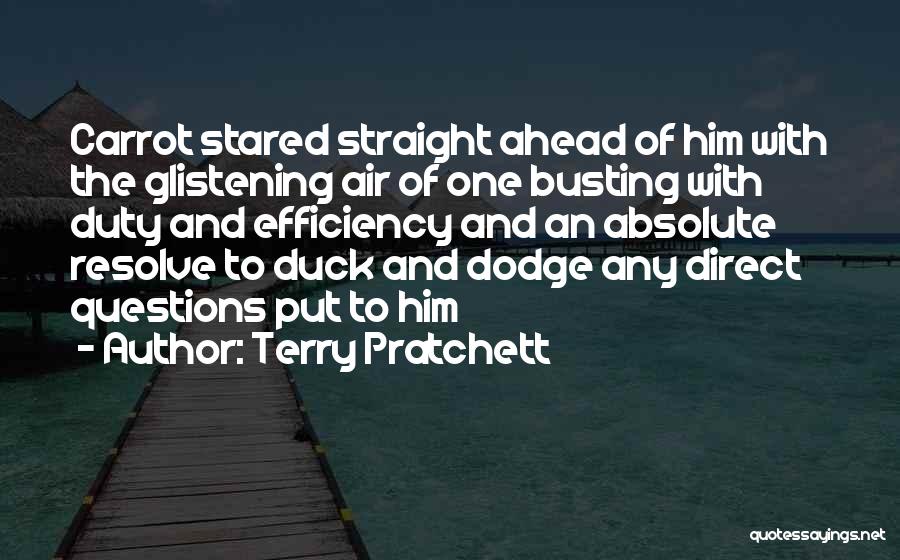 Terry Pratchett Quotes: Carrot Stared Straight Ahead Of Him With The Glistening Air Of One Busting With Duty And Efficiency And An Absolute