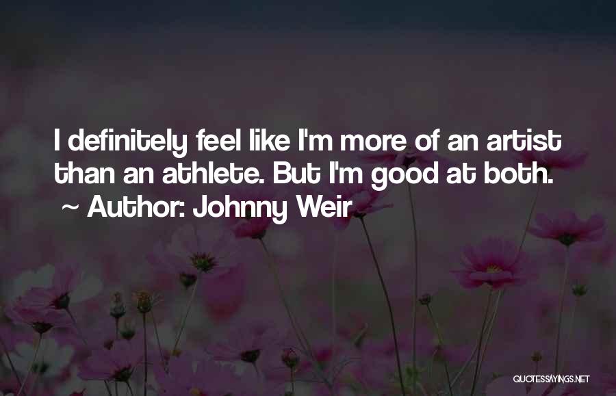 Johnny Weir Quotes: I Definitely Feel Like I'm More Of An Artist Than An Athlete. But I'm Good At Both.