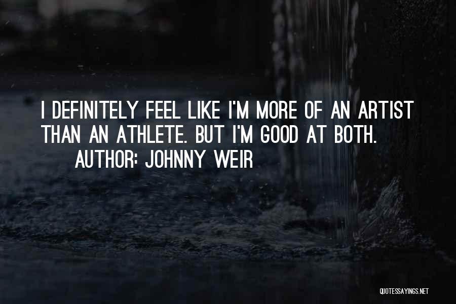 Johnny Weir Quotes: I Definitely Feel Like I'm More Of An Artist Than An Athlete. But I'm Good At Both.