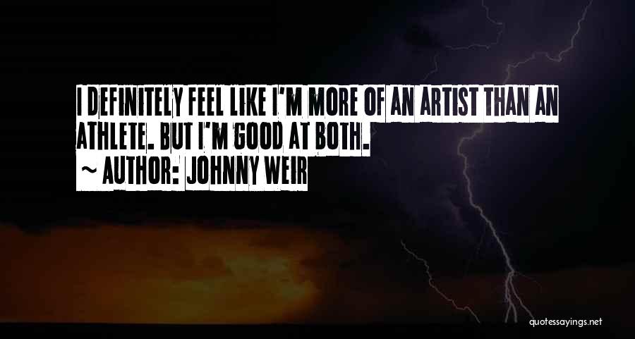 Johnny Weir Quotes: I Definitely Feel Like I'm More Of An Artist Than An Athlete. But I'm Good At Both.