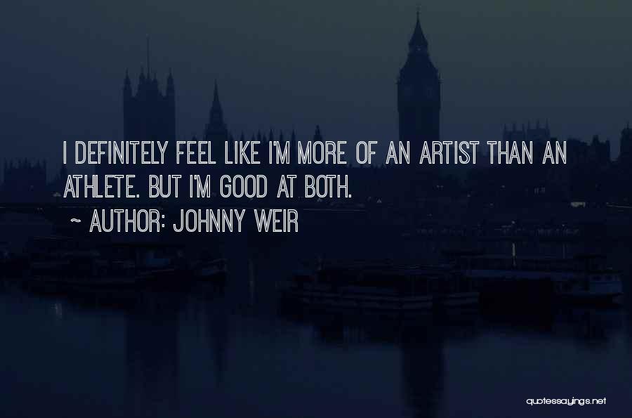 Johnny Weir Quotes: I Definitely Feel Like I'm More Of An Artist Than An Athlete. But I'm Good At Both.