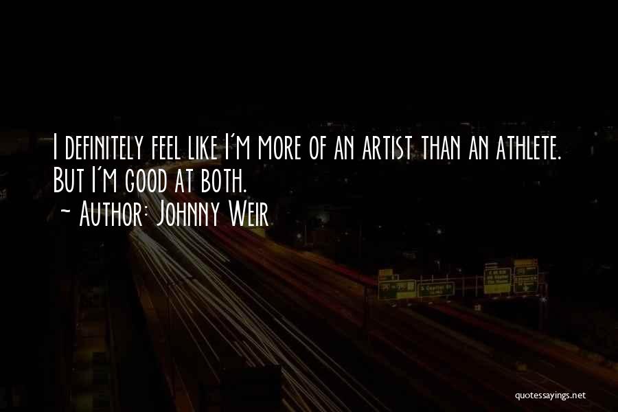 Johnny Weir Quotes: I Definitely Feel Like I'm More Of An Artist Than An Athlete. But I'm Good At Both.