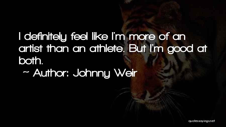 Johnny Weir Quotes: I Definitely Feel Like I'm More Of An Artist Than An Athlete. But I'm Good At Both.