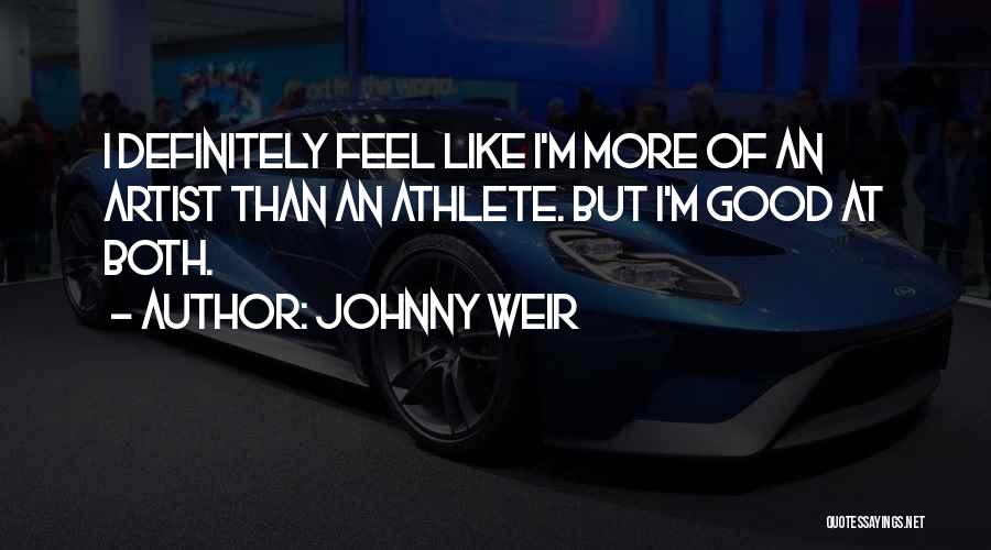 Johnny Weir Quotes: I Definitely Feel Like I'm More Of An Artist Than An Athlete. But I'm Good At Both.