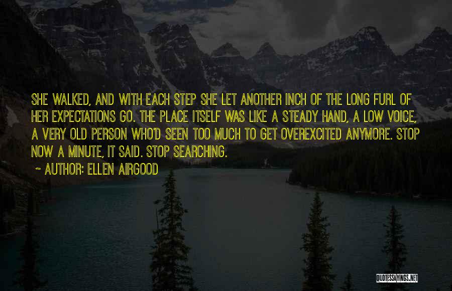 Ellen Airgood Quotes: She Walked, And With Each Step She Let Another Inch Of The Long Furl Of Her Expectations Go. The Place