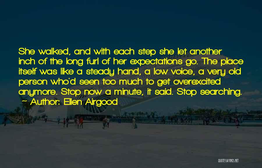 Ellen Airgood Quotes: She Walked, And With Each Step She Let Another Inch Of The Long Furl Of Her Expectations Go. The Place