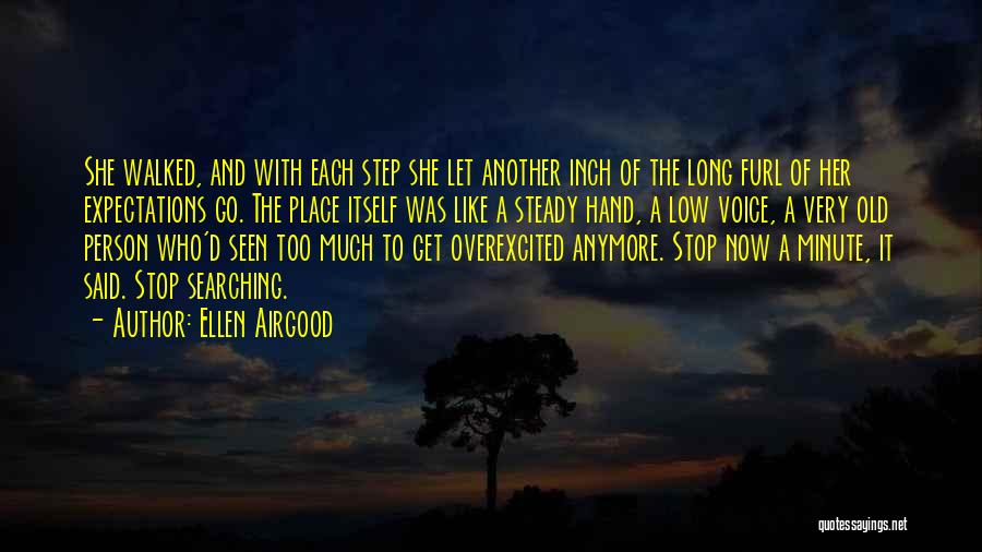 Ellen Airgood Quotes: She Walked, And With Each Step She Let Another Inch Of The Long Furl Of Her Expectations Go. The Place