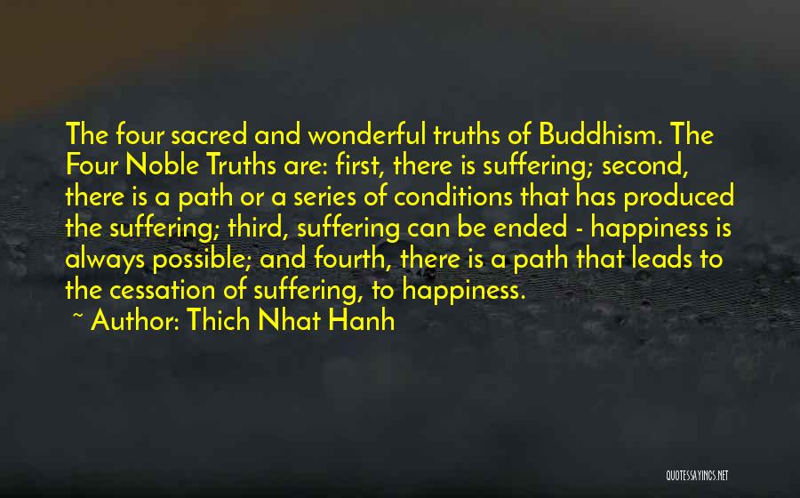 Thich Nhat Hanh Quotes: The Four Sacred And Wonderful Truths Of Buddhism. The Four Noble Truths Are: First, There Is Suffering; Second, There Is