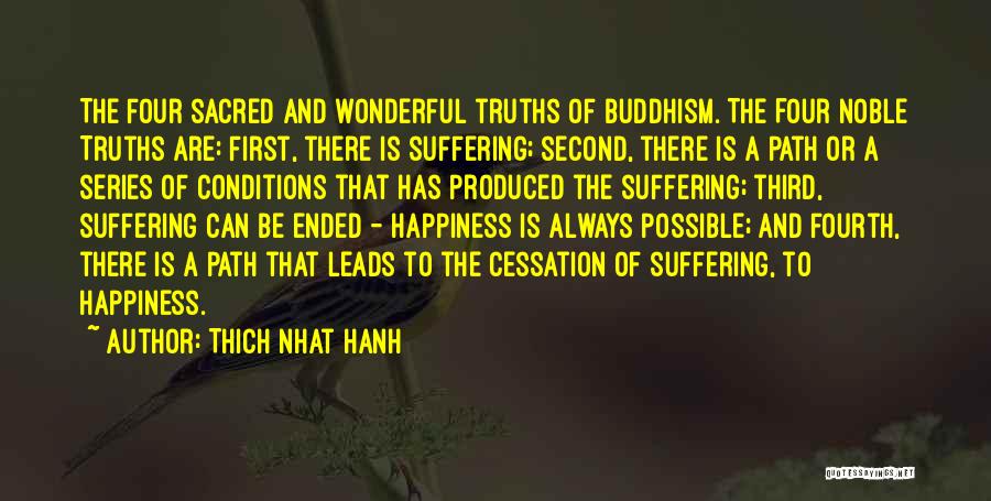 Thich Nhat Hanh Quotes: The Four Sacred And Wonderful Truths Of Buddhism. The Four Noble Truths Are: First, There Is Suffering; Second, There Is