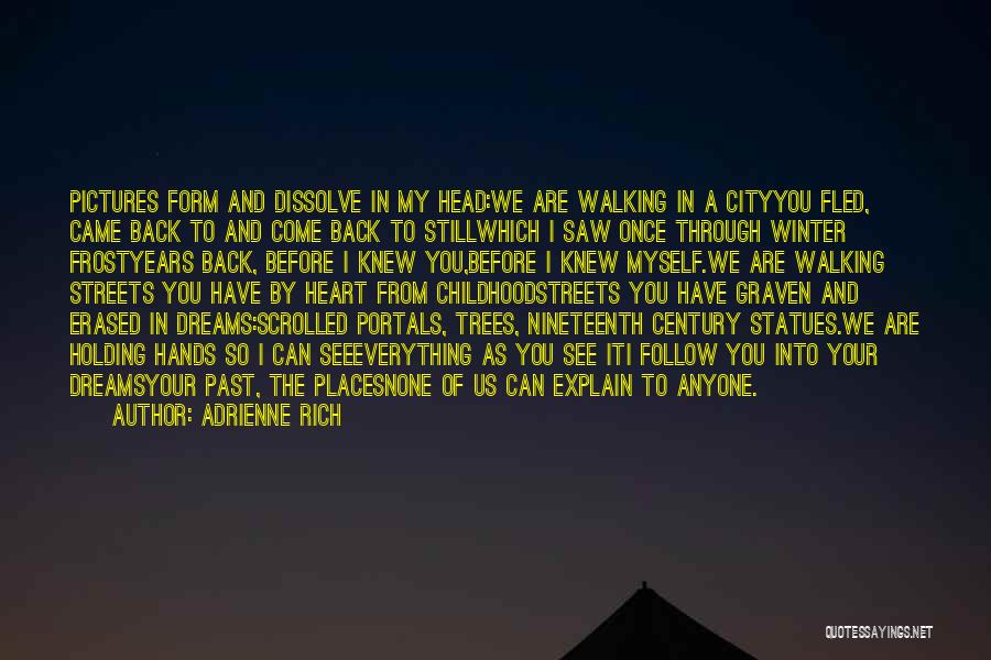 Adrienne Rich Quotes: Pictures Form And Dissolve In My Head:we Are Walking In A Cityyou Fled, Came Back To And Come Back To