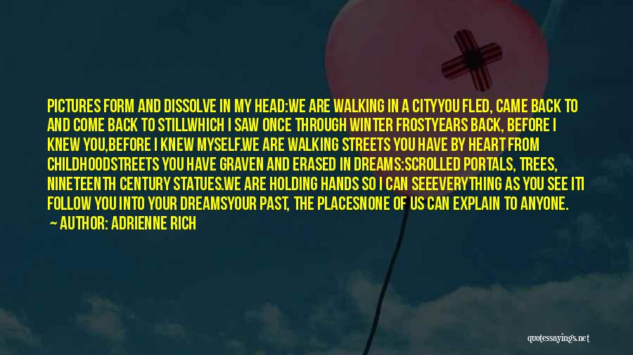 Adrienne Rich Quotes: Pictures Form And Dissolve In My Head:we Are Walking In A Cityyou Fled, Came Back To And Come Back To